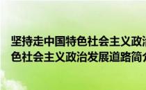 坚持走中国特色社会主义政治发展道路（关于坚持走中国特色社会主义政治发展道路简介）