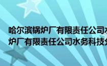 哈尔滨锅炉厂有限责任公司水务科技分公司（关于哈尔滨锅炉厂有限责任公司水务科技分公司介绍）