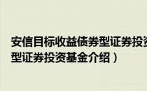 安信目标收益债券型证券投资基金（关于安信目标收益债券型证券投资基金介绍）