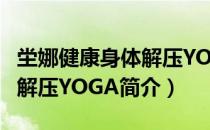 坣娜健康身体解压YOGA（关于坣娜健康身体解压YOGA简介）