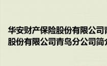 华安财产保险股份有限公司青岛分公司（关于华安财产保险股份有限公司青岛分公司简介）