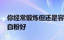 你经常锻炼但还是容易感冒吗 哪个牌子的蛋白粉好 