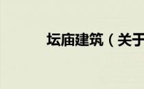 坛庙建筑（关于坛庙建筑简介）