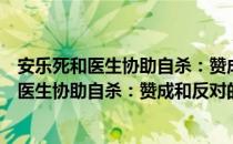 安乐死和医生协助自杀：赞成和反对的论证（关于安乐死和医生协助自杀：赞成和反对的论证介绍）