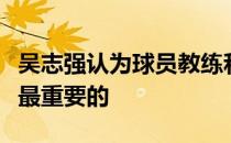 吴志强认为球员教练和所有支援人员的健康是最重要的