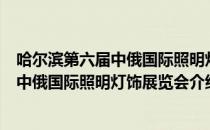 哈尔滨第六届中俄国际照明灯饰展览会（关于哈尔滨第六届中俄国际照明灯饰展览会介绍）