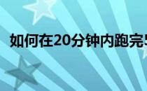 如何在20分钟内跑完5公里有什么训练方法