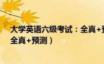 大学英语六级考试：全真+预测（关于大学英语六级考试：全真+预测）