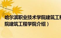 哈尔滨职业技术学院建筑工程学院（关于哈尔滨职业技术学院建筑工程学院介绍）