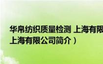 华帛纺织质量检测 上海有限公司（关于华帛纺织质量检测 上海有限公司简介）