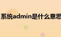 系统admin是什么意思（admin是什么意思）