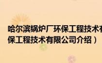 哈尔滨锅炉厂环保工程技术有限公司（关于哈尔滨锅炉厂环保工程技术有限公司介绍）