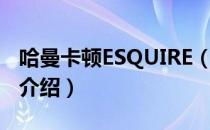 哈曼卡顿ESQUIRE（关于哈曼卡顿ESQUIRE介绍）