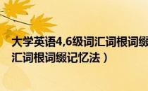 大学英语4,6级词汇词根词缀记忆法（关于大学英语4,6级词汇词根词缀记忆法）