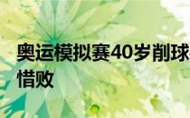 奥运模拟赛40岁削球手侯英超在决胜局以2分惜败