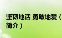 坚韧地活 勇敢地爱（关于坚韧地活 勇敢地爱简介）