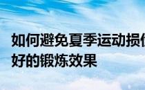 如何避免夏季运动损伤的发生的情况下获得良好的锻炼效果