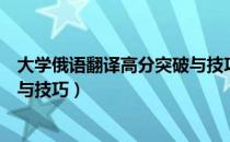 大学俄语翻译高分突破与技巧（关于大学俄语翻译高分突破与技巧）