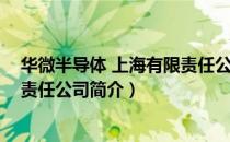 华微半导体 上海有限责任公司（关于华微半导体 上海有限责任公司简介）