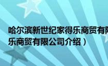 哈尔滨新世纪家得乐商贸有限公司（关于哈尔滨新世纪家得乐商贸有限公司介绍）