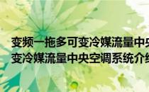 变频一拖多可变冷媒流量中央空调系统（关于变频一拖多可变冷媒流量中央空调系统介绍）