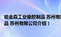 哈金森工业橡胶制品 苏州有限公司（关于哈金森工业橡胶制品 苏州有限公司介绍）