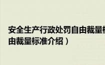 安全生产行政处罚自由裁量标准（关于安全生产行政处罚自由裁量标准介绍）