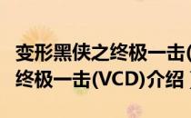 变形黑侠之终极一击(VCD)（关于变形黑侠之终极一击(VCD)介绍）