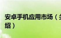 安卓手机应用市场（关于安卓手机应用市场介绍）