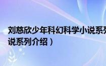 刘慈欣少年科幻科学小说系列（关于刘慈欣少年科幻科学小说系列介绍）