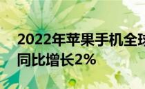 2022年苹果手机全球市场出货量约2.3亿部 同比增长2%