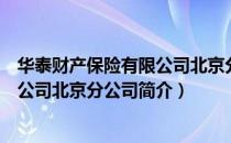 华泰财产保险有限公司北京分公司（关于华泰财产保险有限公司北京分公司简介）