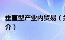 垂直型产业内贸易（关于垂直型产业内贸易简介）