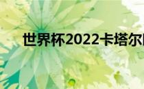 世界杯2022卡塔尔时差（卡塔尔时差）