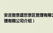 安吉智景盛世景区管理有限公司（关于安吉智景盛世景区管理有限公司介绍）