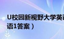 U校园新视野大学英语1答案（新视野大学英语1答案）