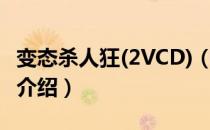 变态杀人狂(2VCD)（关于变态杀人狂(2VCD)介绍）