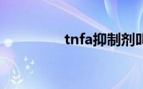 tnfa抑制剂叫什么（tnf）