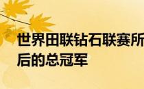 世界田联钻石联赛所有32个项目都决出了最后的总冠军