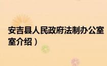 安吉县人民政府法制办公室（关于安吉县人民政府法制办公室介绍）