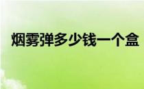 烟雾弹多少钱一个盒（烟雾弹多少钱一个）