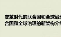 变革时代的联合国和全球治理的新架构（关于变革时代的联合国和全球治理的新架构介绍）