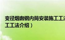 变径烟囱钢内筒安装施工工法（关于变径烟囱钢内筒安装施工工法介绍）