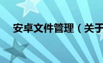 安卓文件管理（关于安卓文件管理介绍）