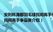 安利杯海都羽毛球民间高手争霸赛（关于安利杯海都羽毛球民间高手争霸赛介绍）