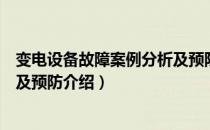 变电设备故障案例分析及预防（关于变电设备故障案例分析及预防介绍）