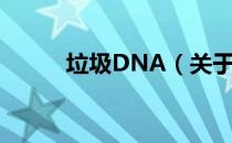 垃圾DNA（关于垃圾DNA简介）