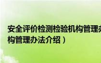 安全评价检测检验机构管理办法（关于安全评价检测检验机构管理办法介绍）