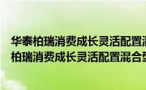 华泰柏瑞消费成长灵活配置混合型证券投资基金（关于华泰柏瑞消费成长灵活配置混合型证券投资基金简介）