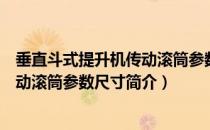 垂直斗式提升机传动滚筒参数尺寸（关于垂直斗式提升机传动滚筒参数尺寸简介）